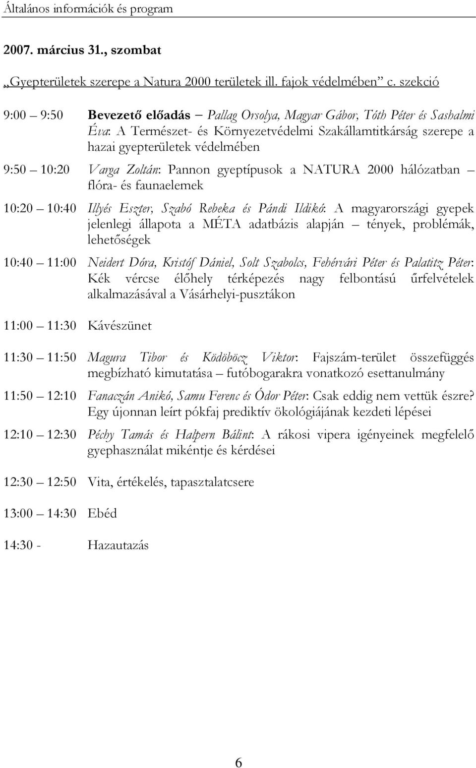 Varga Zoltán: Pannon gyeptípusok a NATURA 2000 hálózatban flóra- és faunaelemek 10:20 10:40 Illyés Eszter, Szabó Rebeka és Pándi Ildikó: A magyarországi gyepek jelenlegi állapota a MÉTA adatbázis