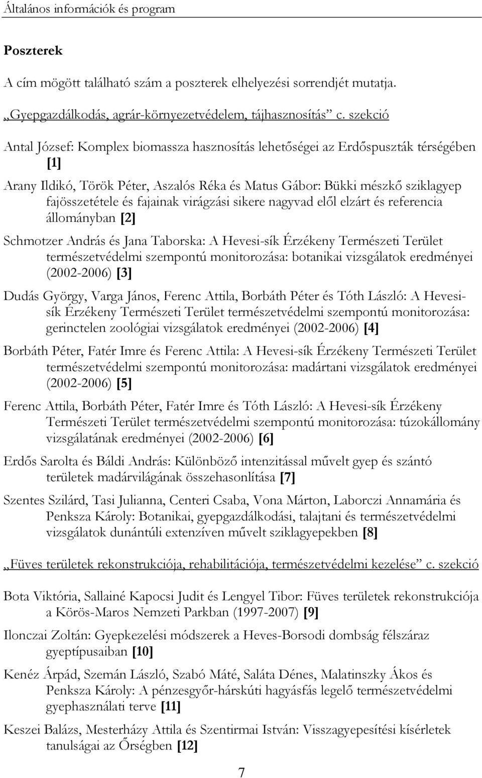 fajainak virágzási sikere nagyvad elől elzárt és referencia állományban [2] Schmotzer András és Jana Taborska: A Hevesi-sík Érzékeny Természeti Terület természetvédelmi szempontú monitorozása: