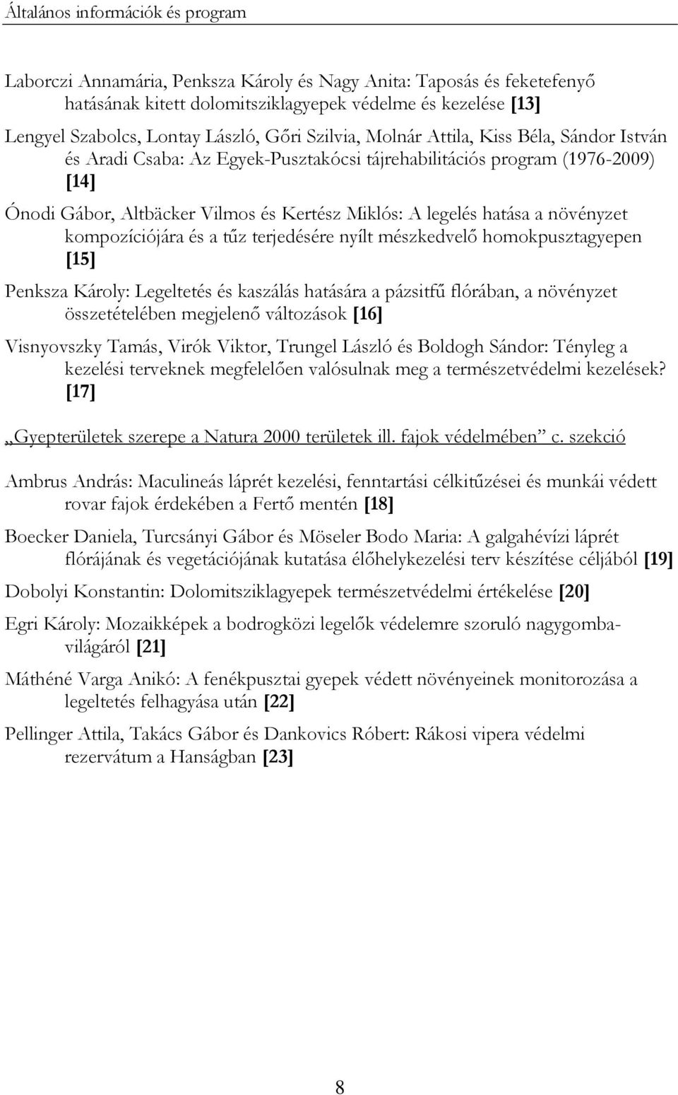 legelés hatása a növényzet kompozíciójára és a tűz terjedésére nyílt mészkedvelő homokpusztagyepen [15] Penksza Károly: Legeltetés és kaszálás hatására a pázsitfű flórában, a növényzet összetételében