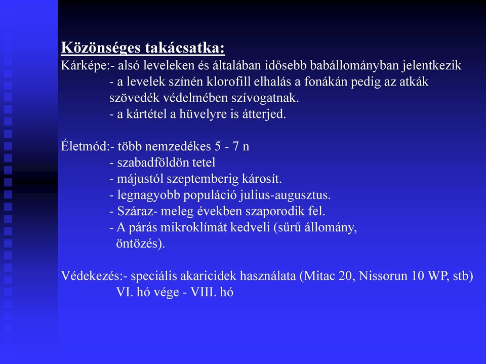 Életmód:- több nemzedékes 5-7 n - szabadföldön tetel - májustól szeptemberig károsít. - legnagyobb populáció julius-augusztus.