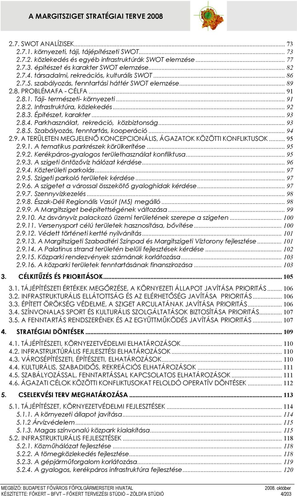 .. 92 2.8.3. Építészet, karakter... 93 2.8.4. Parkhasználat, rekreáció, közbiztonság... 93 2.8.5. Szabályozás, fenntartás, kooperáció... 94 2.9. A TERÜLETEN MEGJELENŐ KONCEPCIONÁLIS, ÁGAZATOK KÖZÖTTI KONFLIKTUSOK.