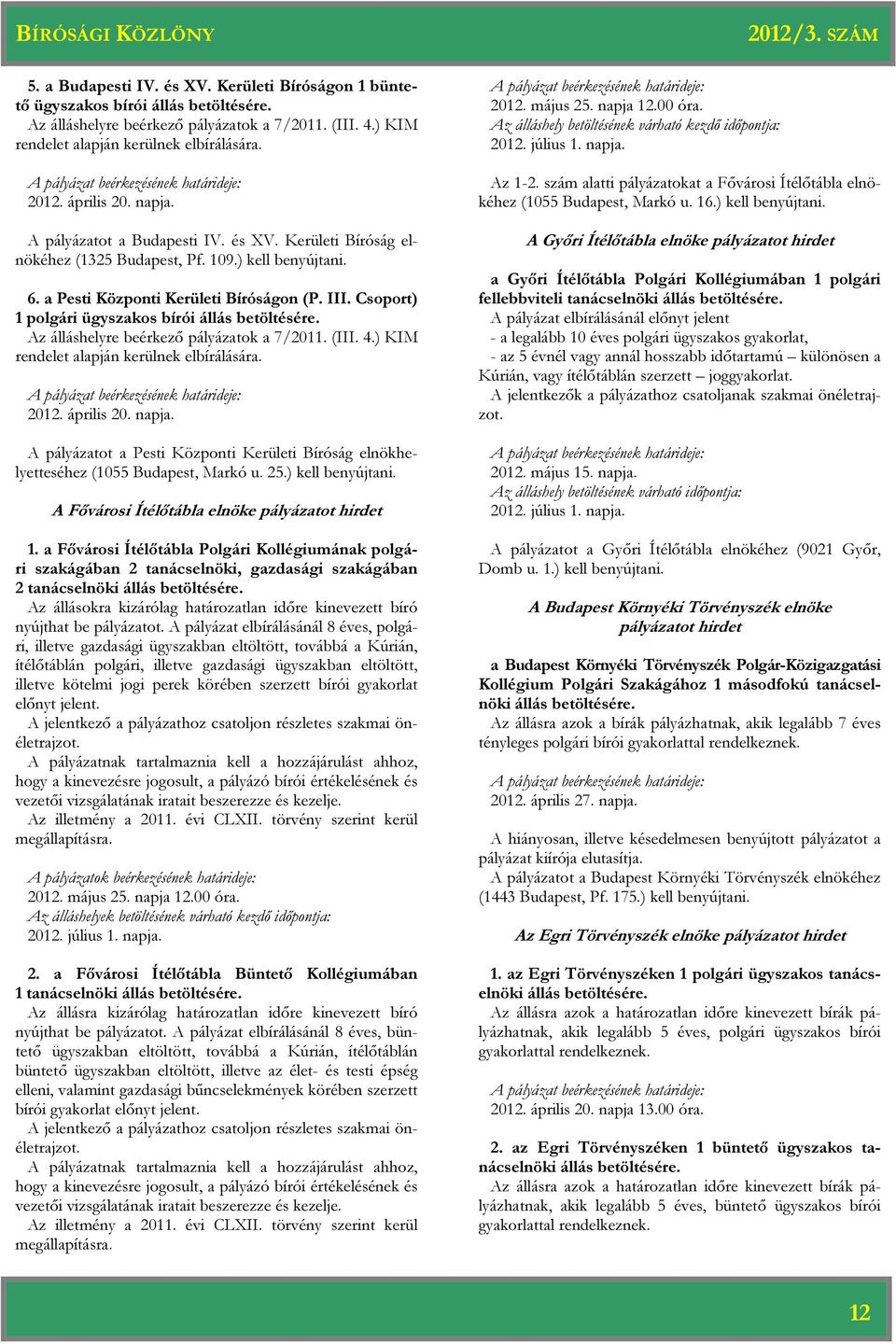 Csoport) 1 polgári ügyszakos bírói állás betöltésére. Az álláshelyre beérkező pályázatok a 7/2011. (III. 4.) KIM rendelet alapján kerülnek elbírálására. 2012. április 20. napja.