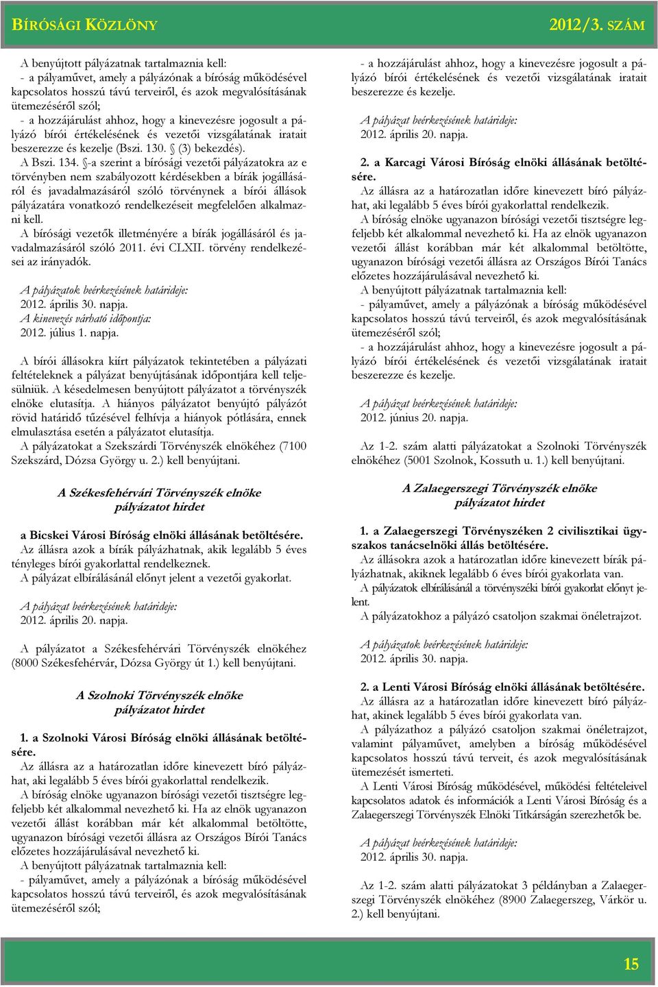 -a szerint a bírósági vezetői pályázatokra az e törvényben nem szabályozott kérdésekben a bírák jogállásáról és javadalmazásáról szóló törvénynek a bírói állások pályázatára vonatkozó rendelkezéseit