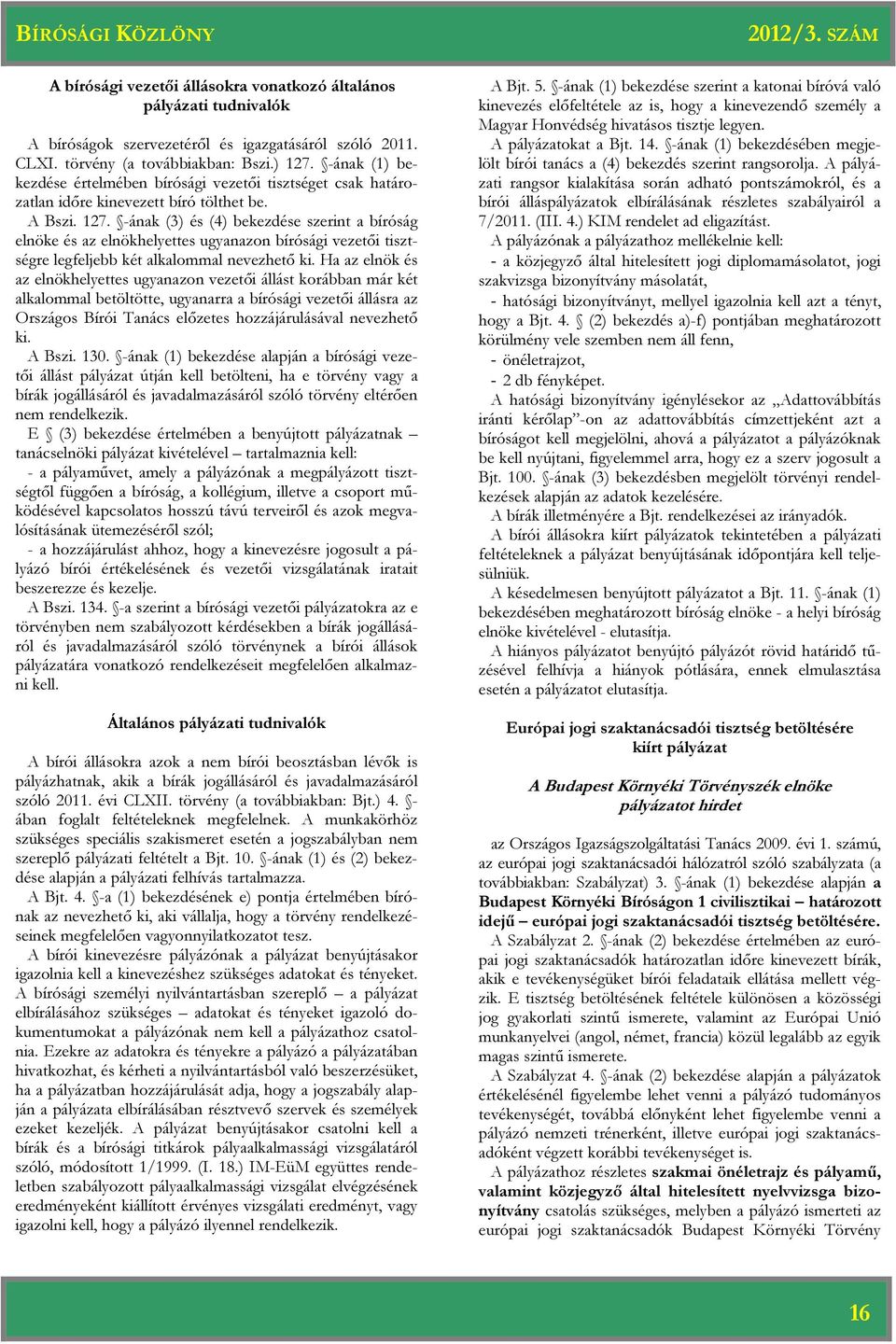 -ának (3) és (4) bekezdése szerint a bíróság elnöke és az elnökhelyettes ugyanazon bírósági vezetői tisztségre legfeljebb két alkalommal nevezhető ki.