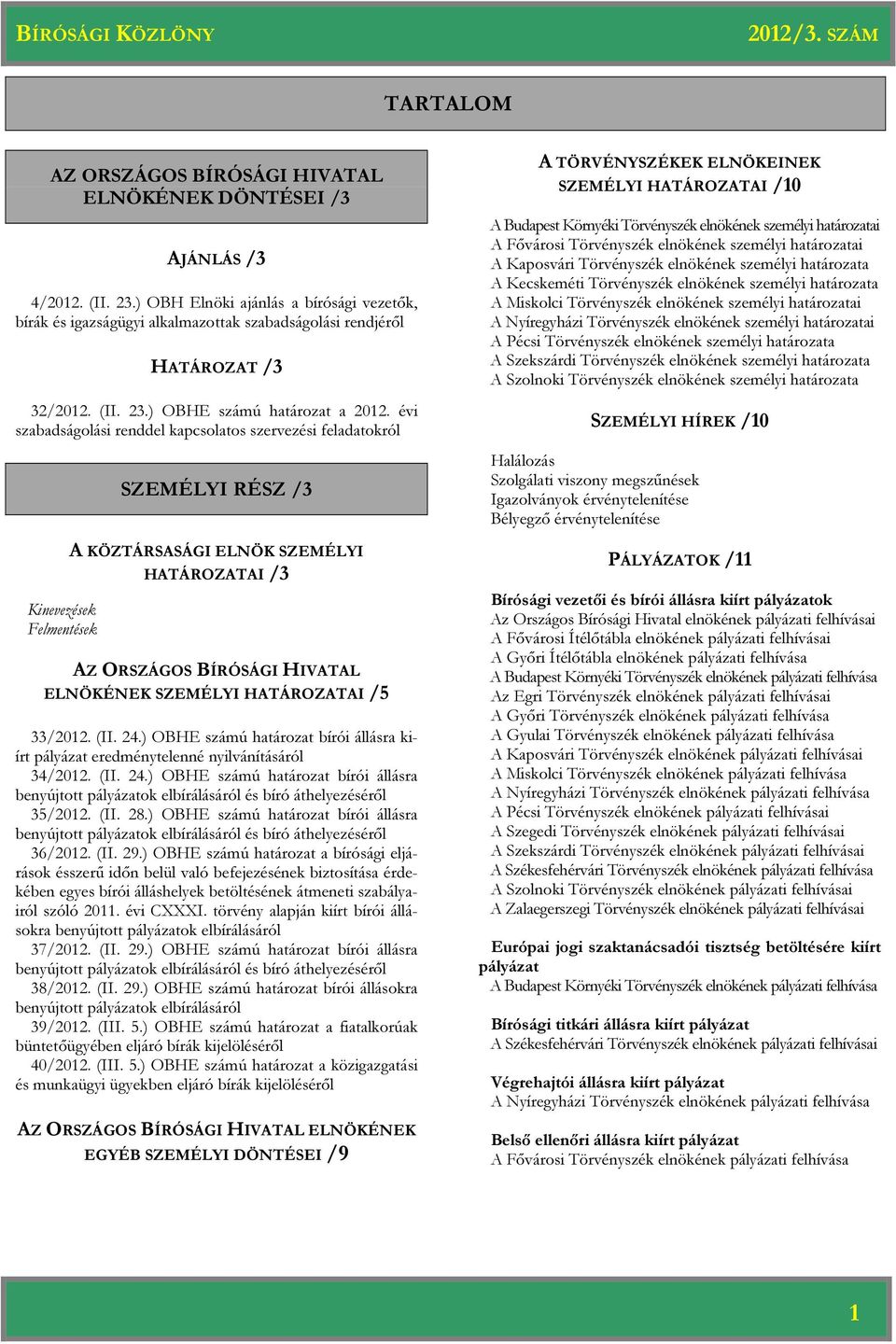 évi szabadságolási renddel kapcsolatos szervezési feladatokról Kinevezések Felmentések SZEMÉLYI RÉSZ /3 A KÖZTÁRSASÁGI ELNÖK SZEMÉLYI HATÁROZATAI /3 AZ ORSZÁGOS BÍRÓSÁGI HIVATAL ELNÖKÉNEK SZEMÉLYI