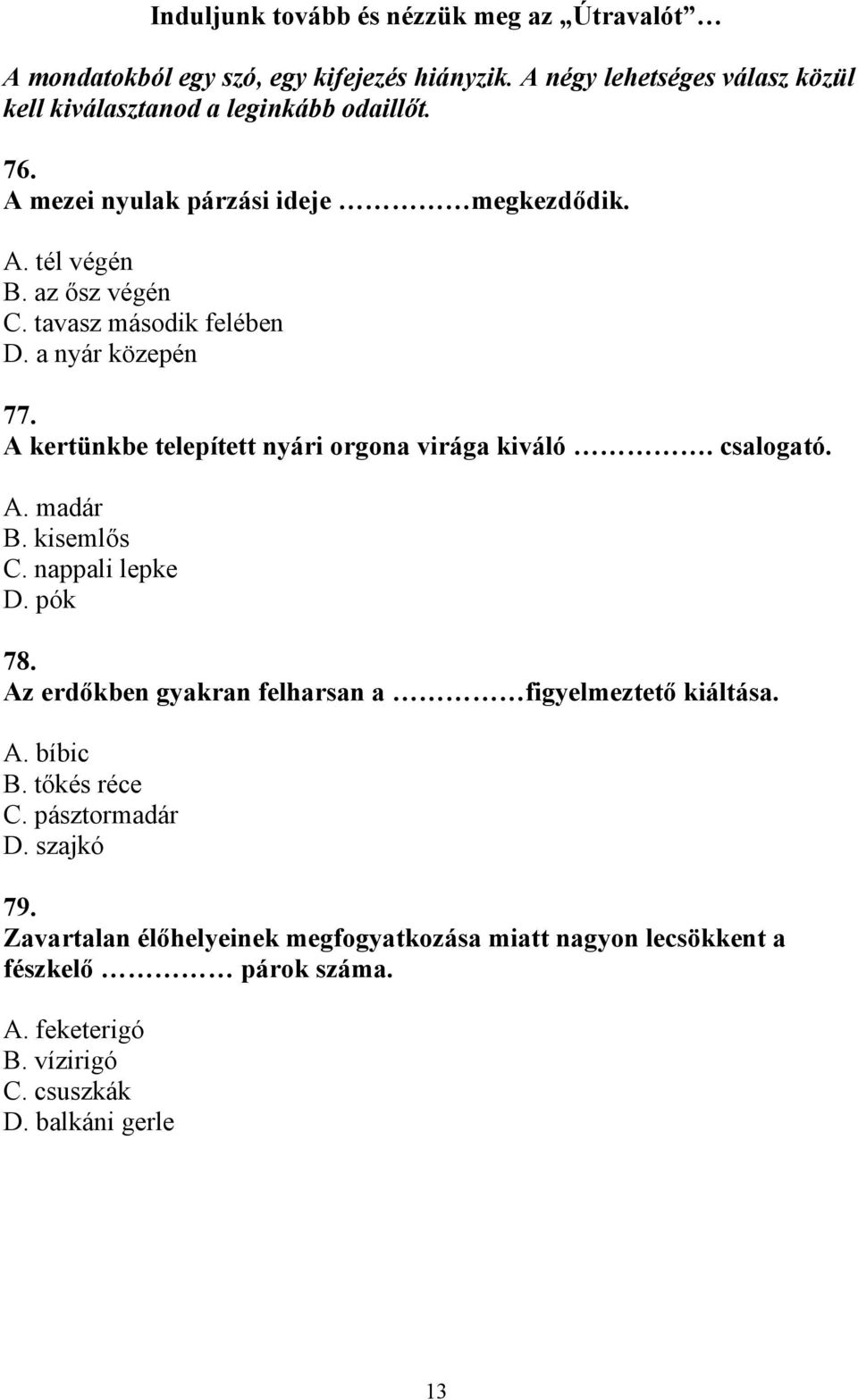 A kertünkbe telepített nyári orgona virága kiváló. csalogató. A. madár B. kisemlős C. nappali lepke D. pók 78.