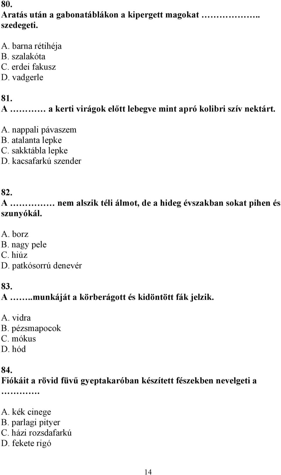 A nem alszik téli álmot, de a hideg évszakban sokat pihen és szunyókál. A. borz B. nagy pele C. hiúz D. patkósorrú denevér 83. A..munkáját a körberágott és kidöntött fák jelzik.