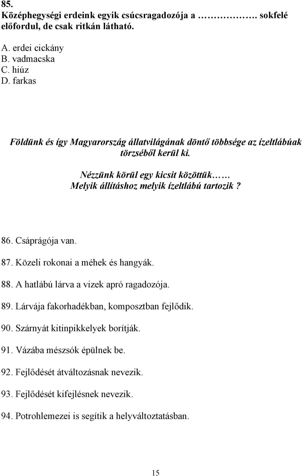 Nézzünk körül egy kicsit közöttük Melyik állításhoz melyik ízeltlábú tartozik? 86. Csáprágója van. 87. Közeli rokonai a méhek és hangyák. 88.