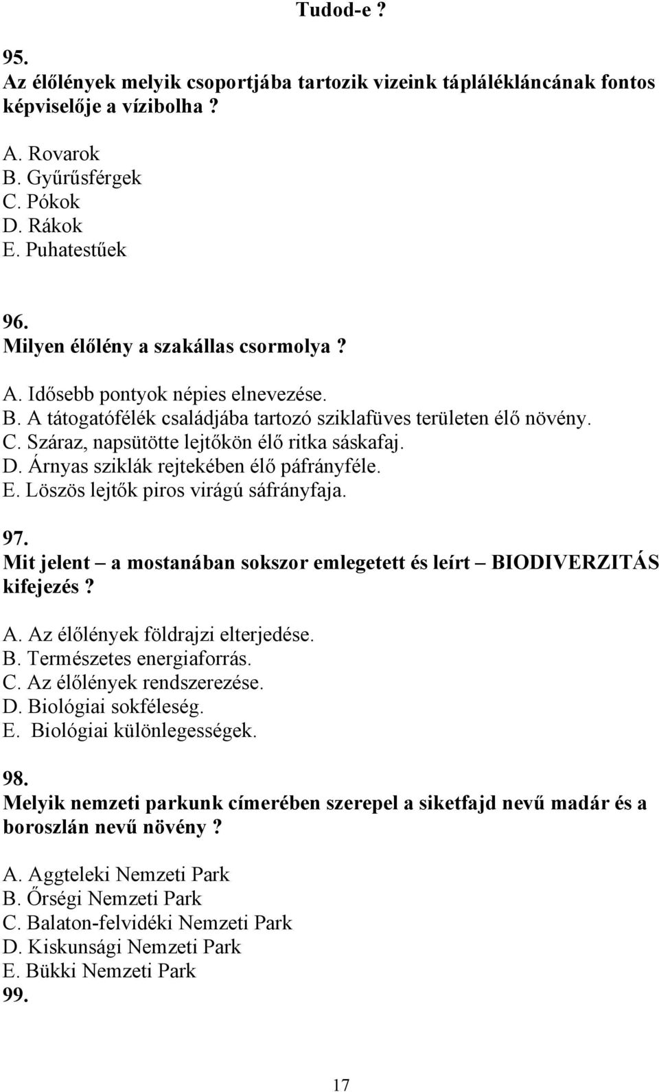 D. Árnyas sziklák rejtekében élő páfrányféle. E. Löszös lejtők piros virágú sáfrányfaja. 97. Mit jelent a mostanában sokszor emlegetett és leírt BIODIVERZITÁS kifejezés? A.