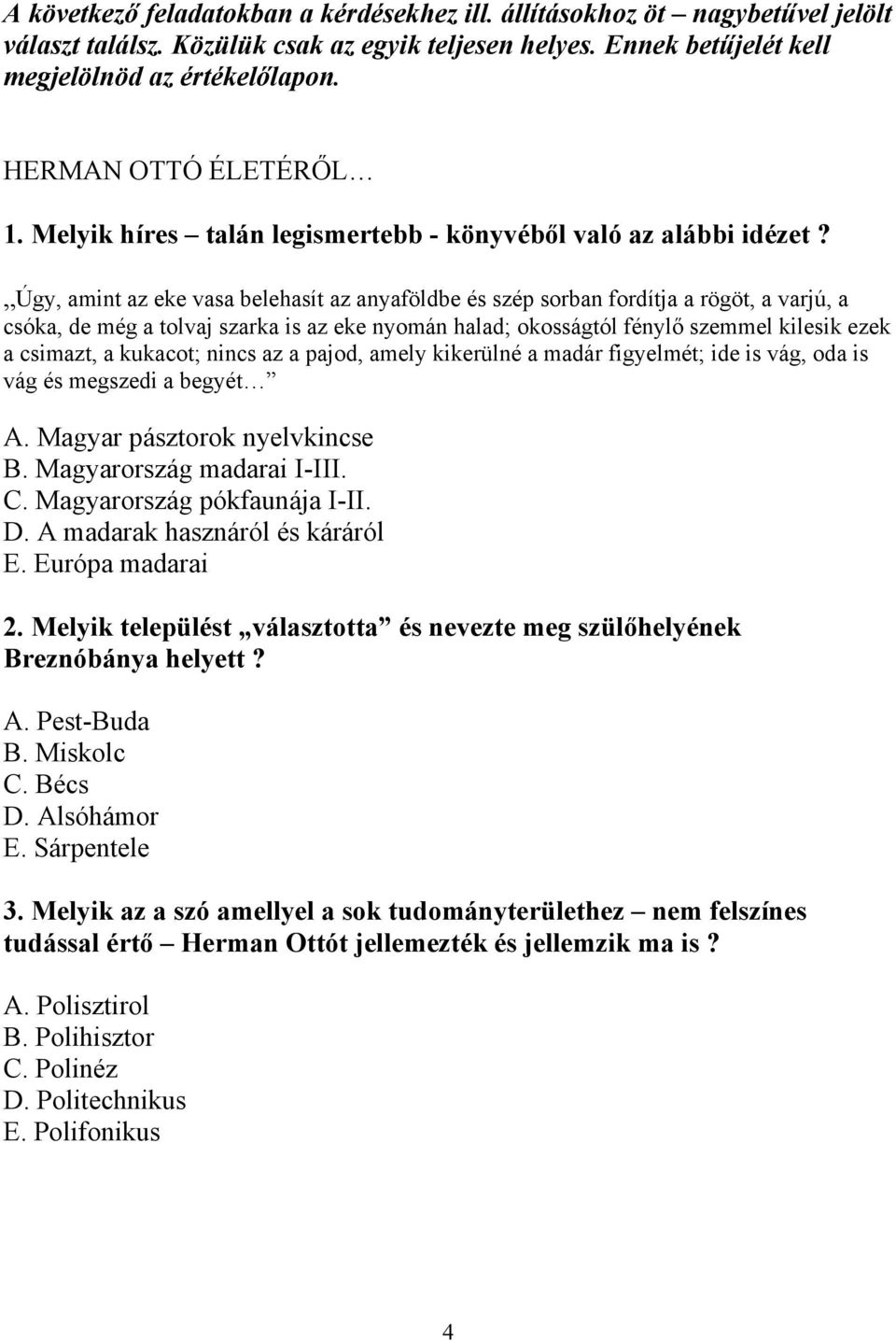 Úgy, amint az eke vasa belehasít az anyaföldbe és szép sorban fordítja a rögöt, a varjú, a csóka, de még a tolvaj szarka is az eke nyomán halad; okosságtól fénylő szemmel kilesik ezek a csimazt, a