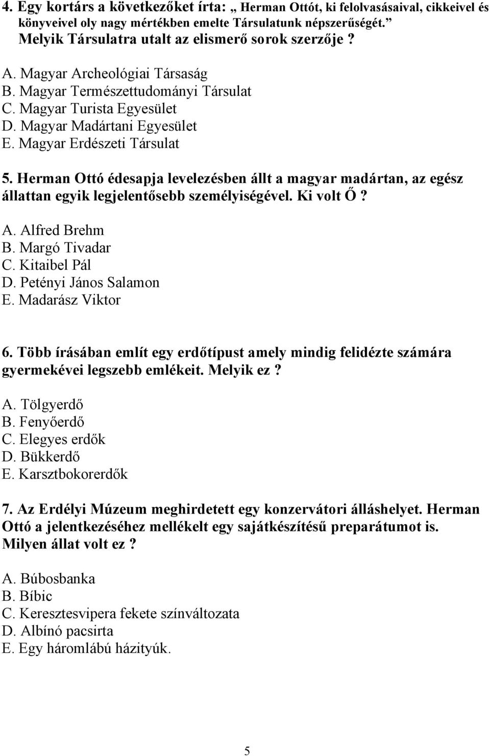 Herman Ottó édesapja levelezésben állt a magyar madártan, az egész állattan egyik legjelentősebb személyiségével. Ki volt Ő? A. Alfred Brehm B. Margó Tivadar C. Kitaibel Pál D.