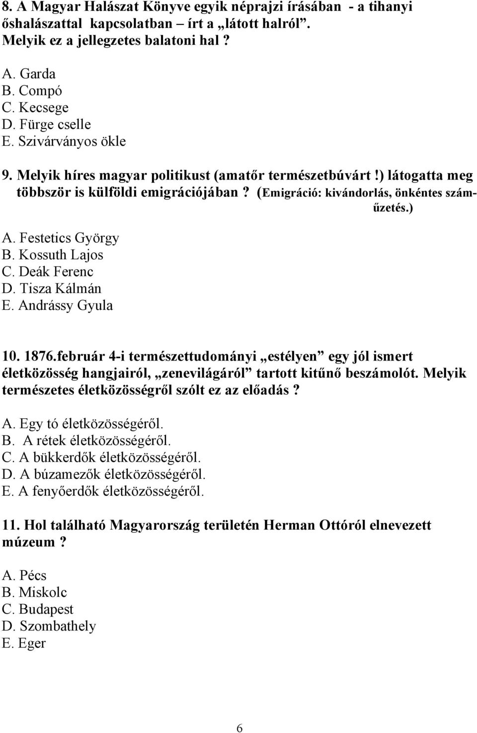 Kossuth Lajos C. Deák Ferenc D. Tisza Kálmán E. Andrássy Gyula 10. 1876.február 4-i természettudományi estélyen egy jól ismert életközösség hangjairól, zenevilágáról tartott kitűnő beszámolót.