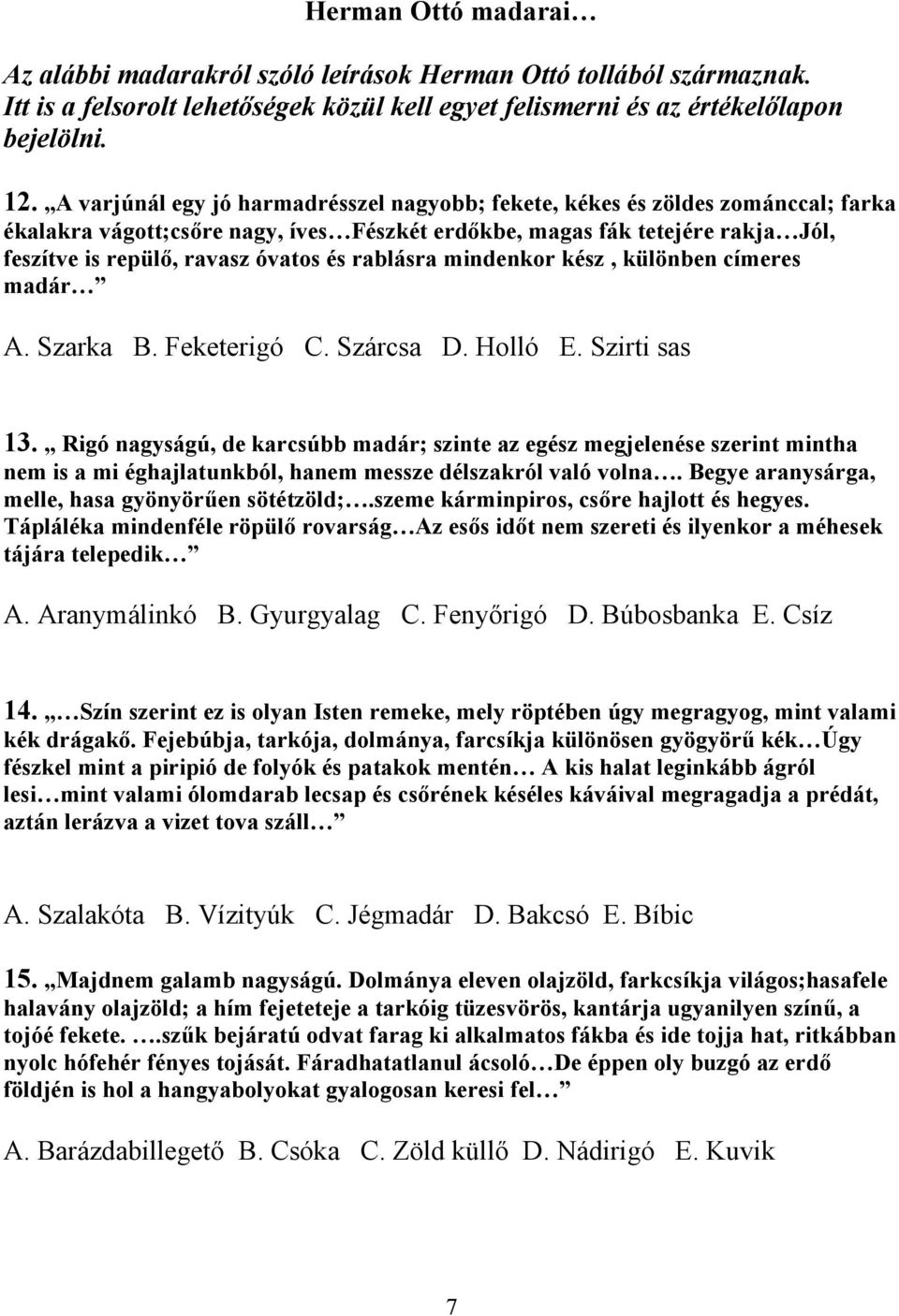 rablásra mindenkor kész, különben címeres madár A. Szarka B. Feketerigó C. Szárcsa D. Holló E. Szirti sas 13.