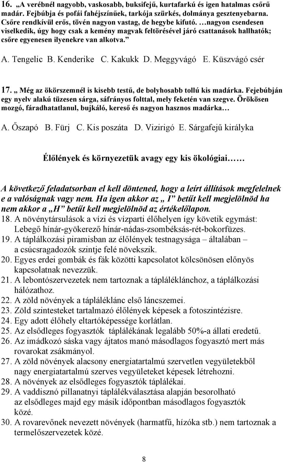 A. Tengelic B. Kenderike C. Kakukk D. Meggyvágó E. Küszvágó csér 17. Még az ökörszemnél is kisebb testű, de bolyhosabb tollú kis madárka.