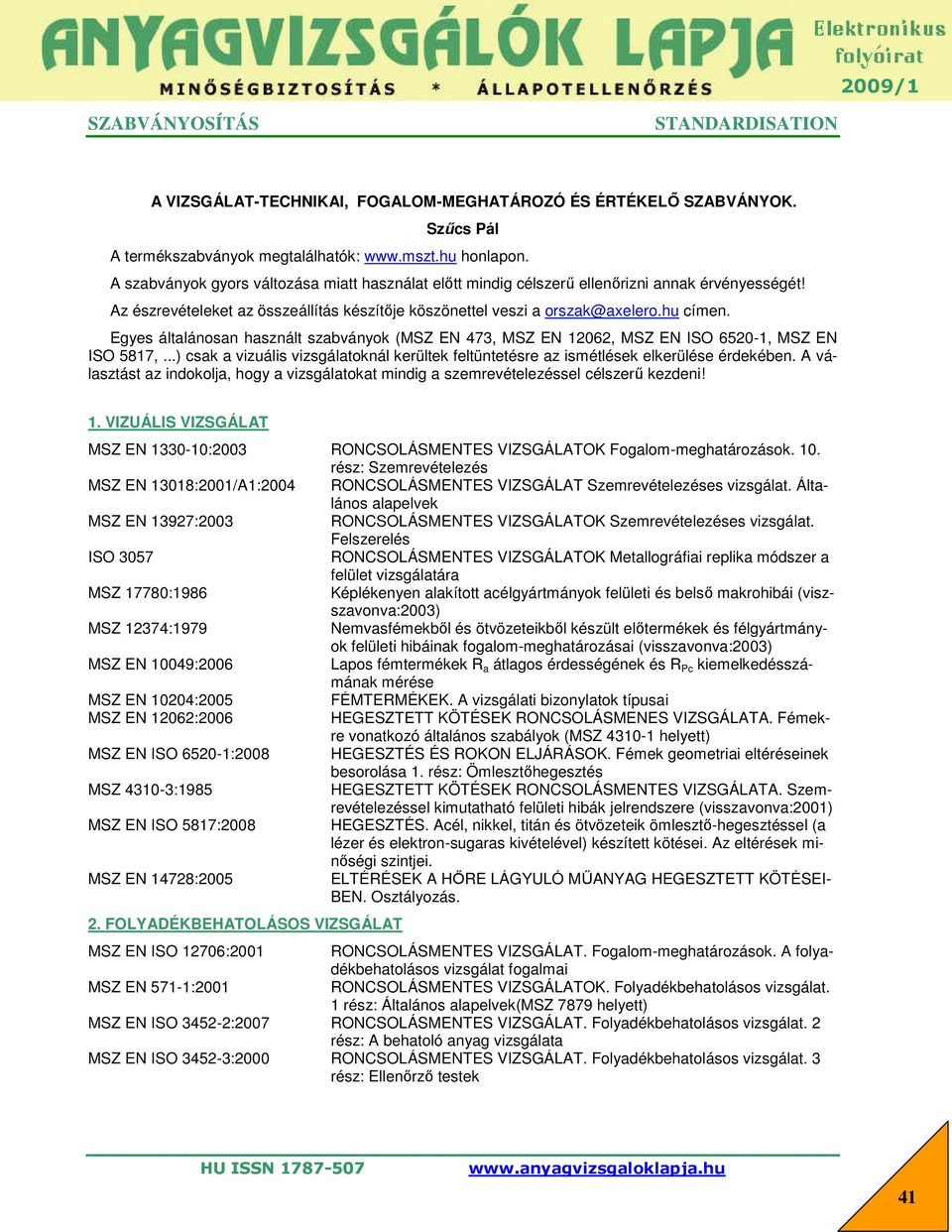 Egyes általánosan használt szabványok (MSZ EN 473, MSZ EN 12062, MSZ EN ISO 6520-1, MSZ EN ISO 5817,...) csak a vizuális vizsgálatoknál kerültek feltüntetésre az ismétlések elkerülése érdekében.