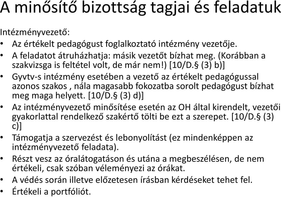 (3) b)] Gyvtv-s intézmény esetében a vezető az értékelt pedagógussal azonos szakos, nála magasabb fokozatba sorolt pedagógust bízhat meg maga helyett. [10/D.