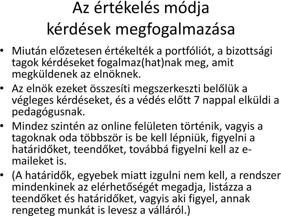 Mindez szintén az online felületen történik, vagyis a tagoknak oda többször is be kell lépniük, figyelni a határidőket, teendőket, továbbá figyelni kell az e-