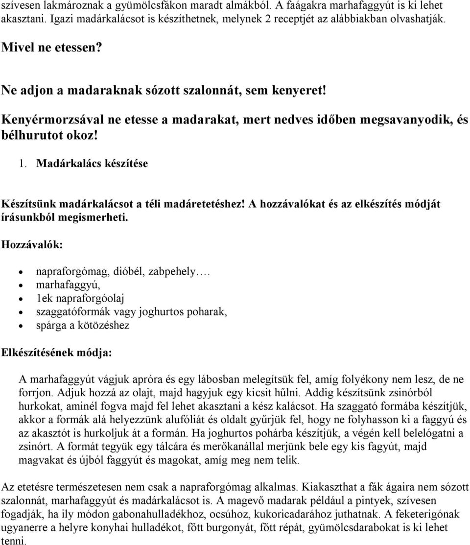 Madárkalács készítése Készítsünk madárkalácsot a téli madáretetéshez! A hozzávalókat és az elkészítés módját írásunkból megismerheti. Hozzávalók: napraforgómag, dióbél, zabpehely.