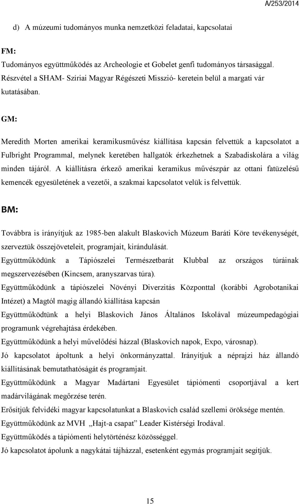 GM: Meredith Morten amerikai keramikusművész kiállítása kapcsán felvettük a kapcsolatot a Fulbright Programmal, melynek keretében hallgatók érkezhetnek a Szabadiskolára a világ minden tájáról.