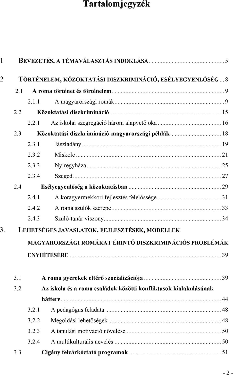 .. 27 2.4 Esélyegyenlőség a közoktatásban... 29 2.4.1 A koragyermekkori fejlesztés felelőssége... 31 2.4.2 A roma szülők szerepe... 33 2.4.3 Szülő-tanár viszony... 34 3.