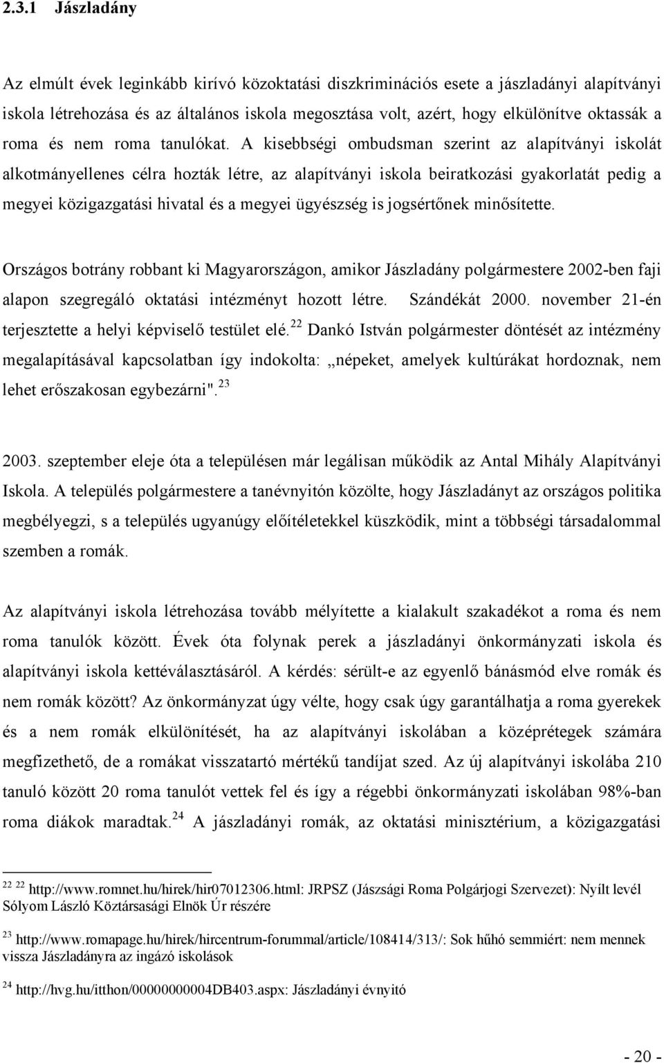 A kisebbségi ombudsman szerint az alapítványi iskolát alkotmányellenes célra hozták létre, az alapítványi iskola beiratkozási gyakorlatát pedig a megyei közigazgatási hivatal és a megyei ügyészség is