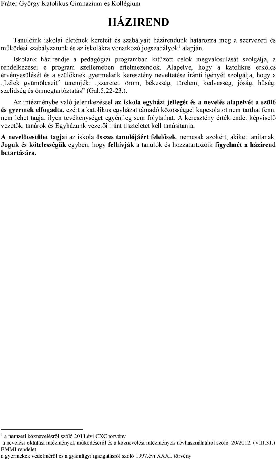 törvény Fráter György Katolikus Gimnázium és Kollégium HÁZIREND Tanulóink iskolai életének kereteit és szabályait házirendünk határozza meg a szervezeti és működési szabályzatunk és az iskolákra