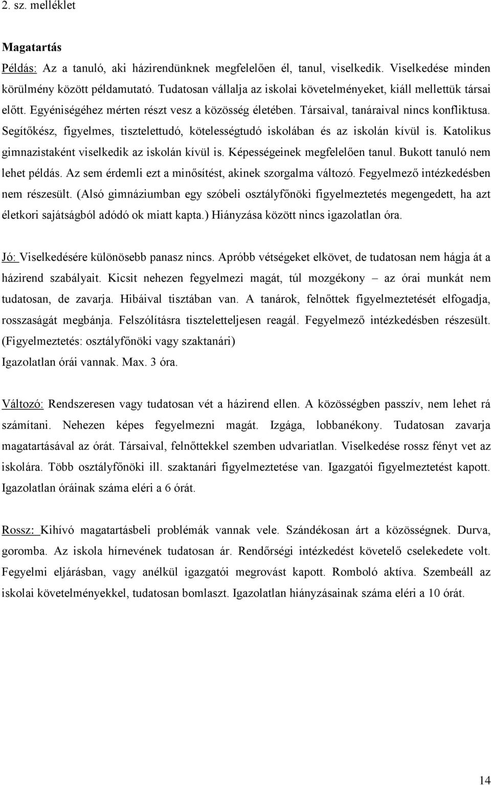 Segítőkész, figyelmes, tisztelettudó, kötelességtudó iskolában és az iskolán kívül is. Katolikus gimnazistaként viselkedik az iskolán kívül is. Képességeinek megfelelően tanul.