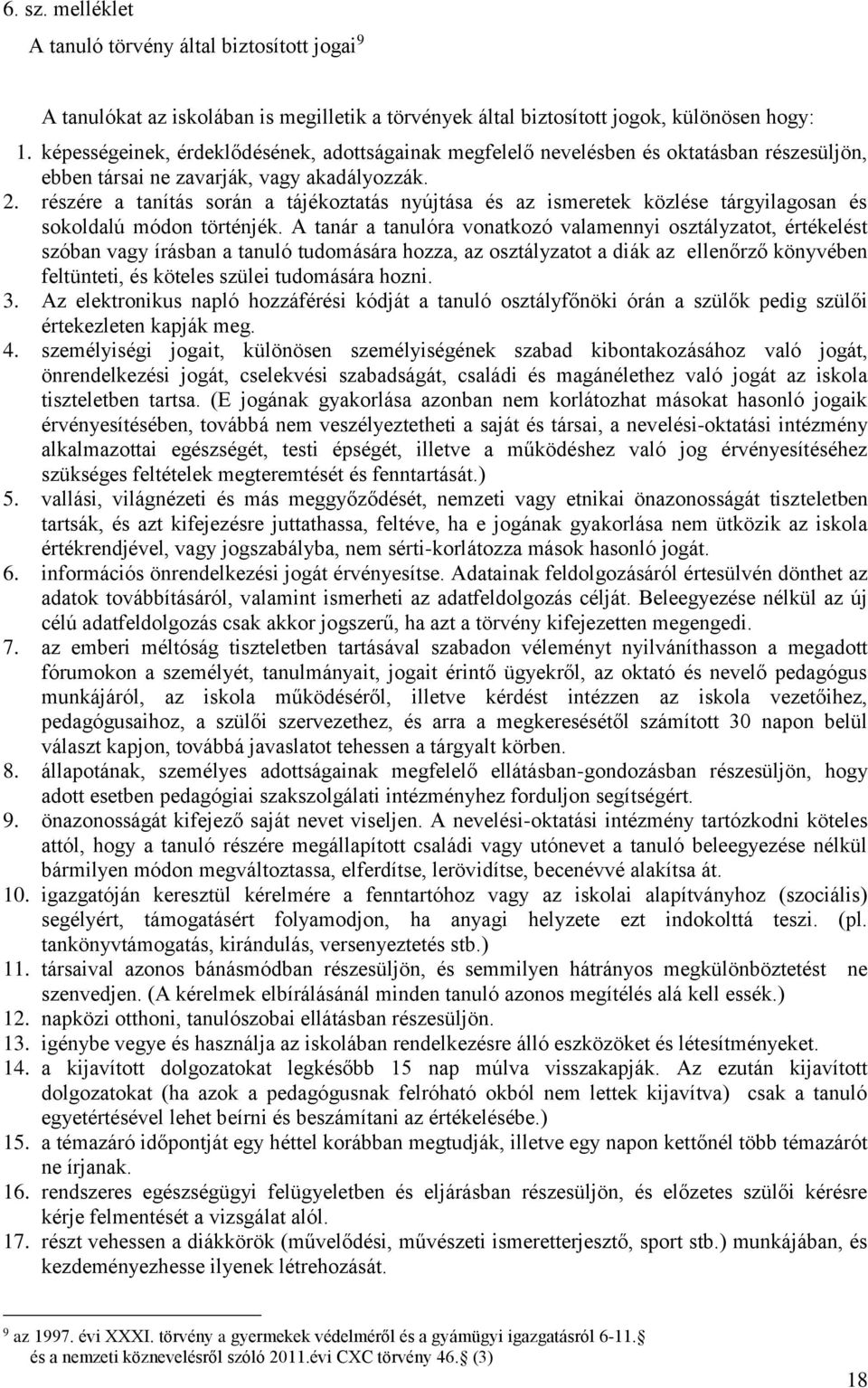 részére a tanítás során a tájékoztatás nyújtása és az ismeretek közlése tárgyilagosan és sokoldalú módon történjék.