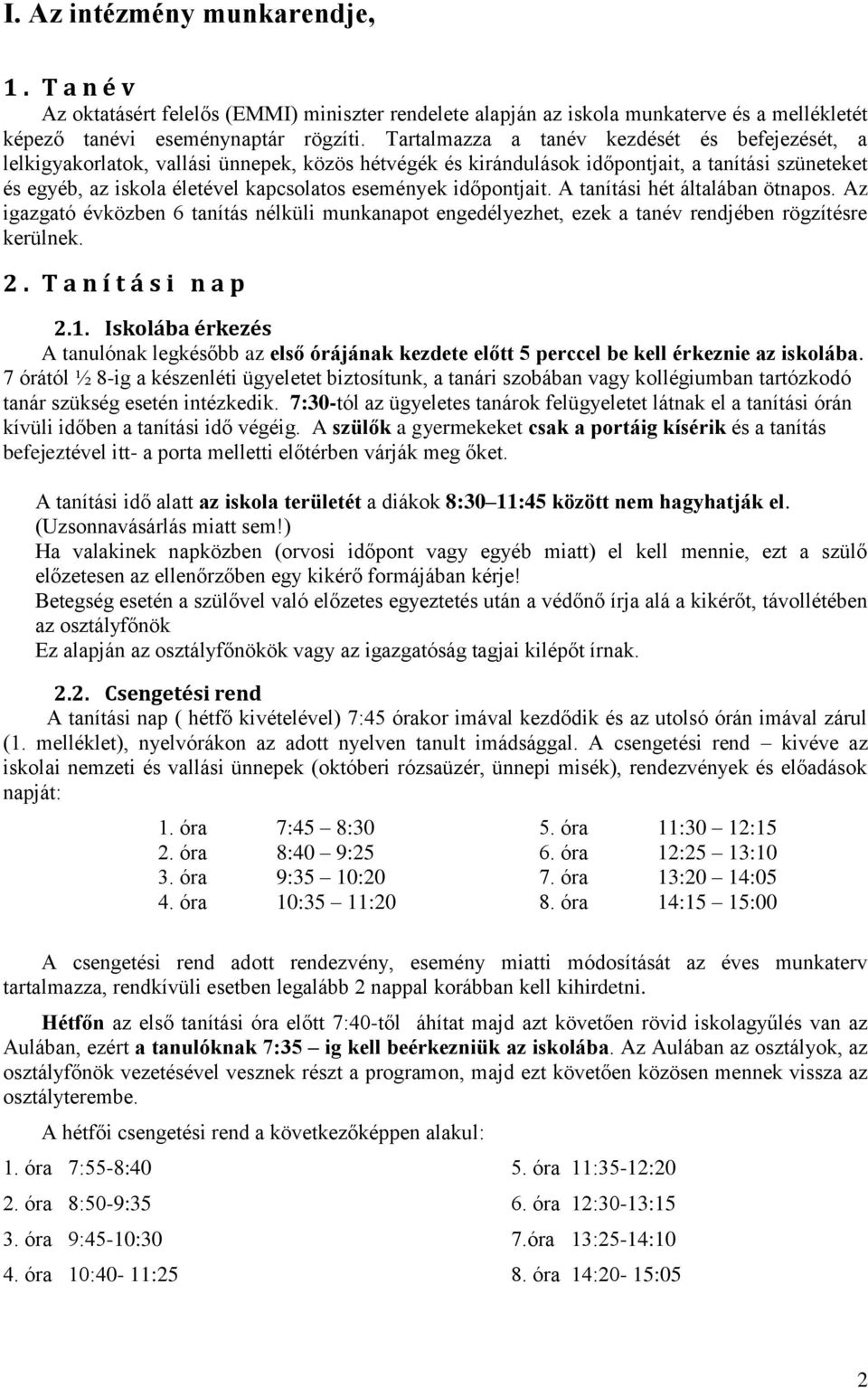 időpontjait. A tanítási hét általában ötnapos. Az igazgató évközben 6 tanítás nélküli munkanapot engedélyezhet, ezek a tanév rendjében rögzítésre kerülnek. 2. T a n í t á s i n a p 2.1.