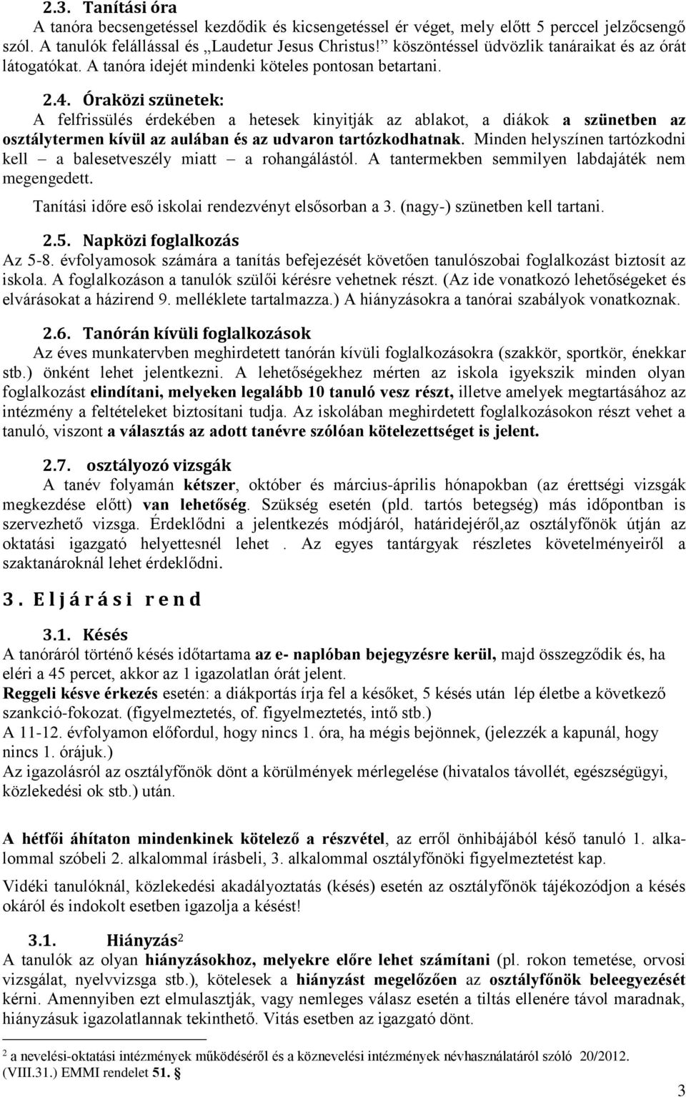 Óraközi szünetek: A felfrissülés érdekében a hetesek kinyitják az ablakot, a diákok a szünetben az osztálytermen kívül az aulában és az udvaron tartózkodhatnak.