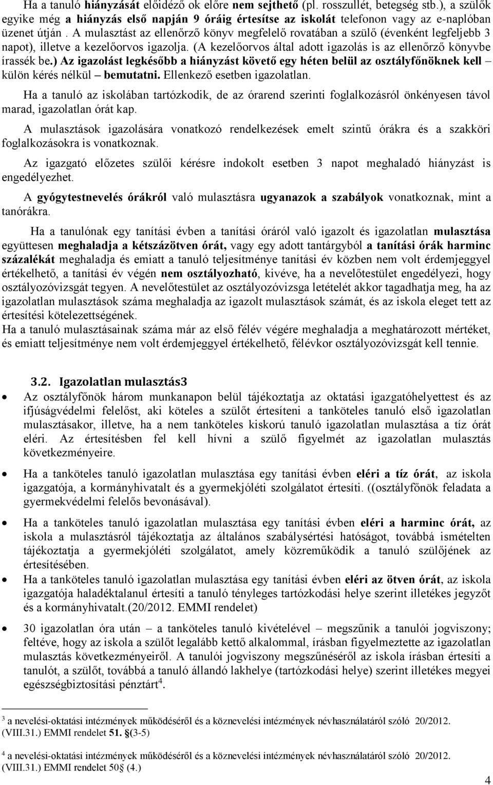 A mulasztást az ellenőrző könyv megfelelő rovatában a szülő (évenként legfeljebb 3 napot), illetve a kezelőorvos igazolja. (A kezelőorvos által adott igazolás is az ellenőrző könyvbe írassék be.