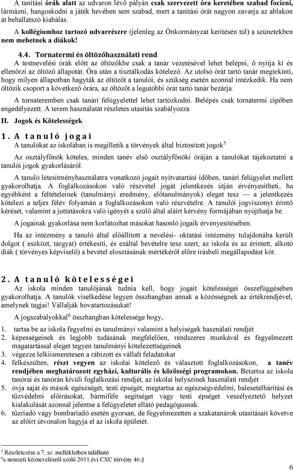 4. Tornatermi és öltözőhasználati rend A testnevelési órák előtt az öltözőkbe csak a tanár vezetésével lehet belépni, ő nyitja ki és ellenőrzi az öltöző állapotát. Óra után a tisztálkodás kötelező.