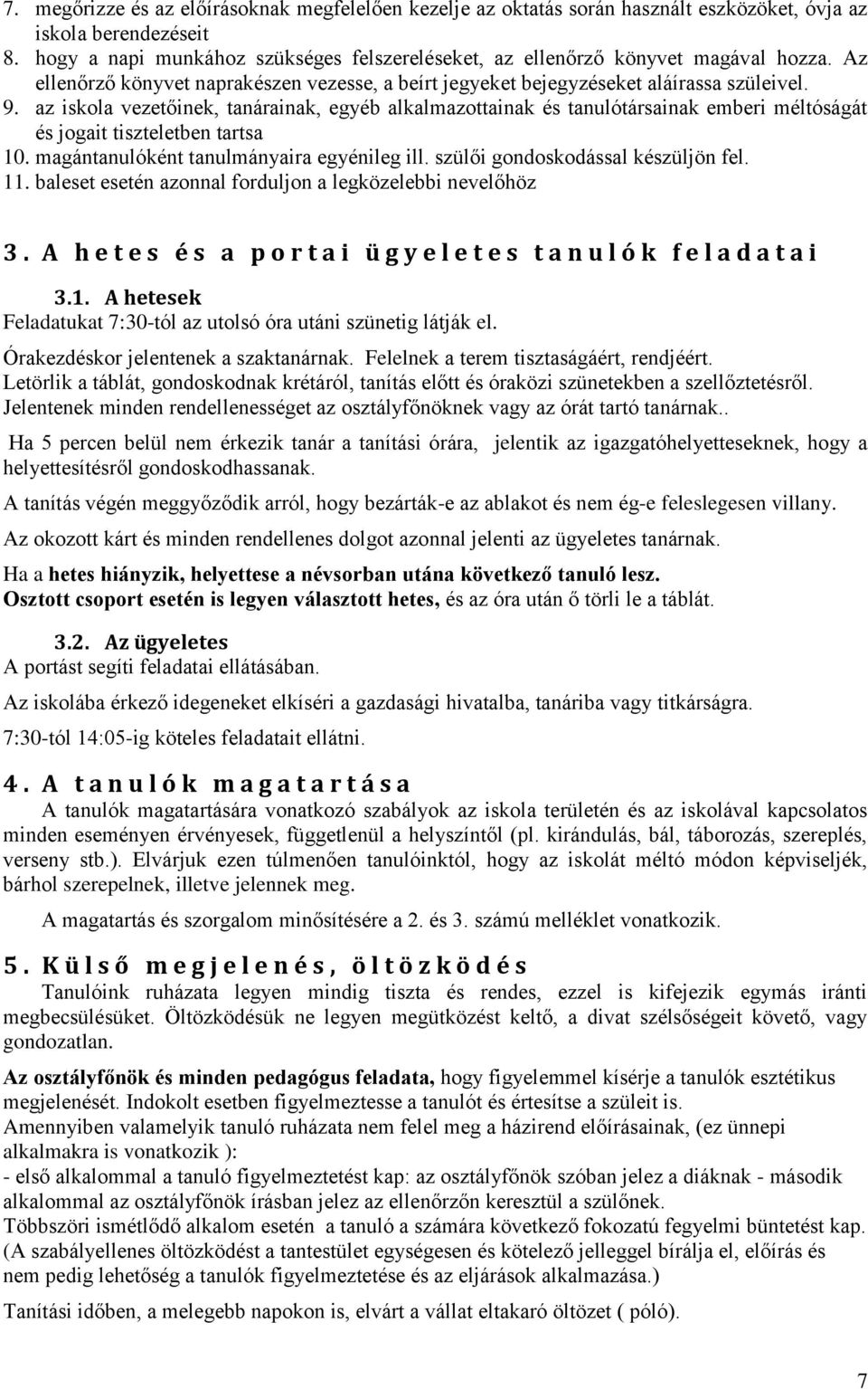 az iskola vezetőinek, tanárainak, egyéb alkalmazottainak és tanulótársainak emberi méltóságát és jogait tiszteletben tartsa 10. magántanulóként tanulmányaira egyénileg ill.