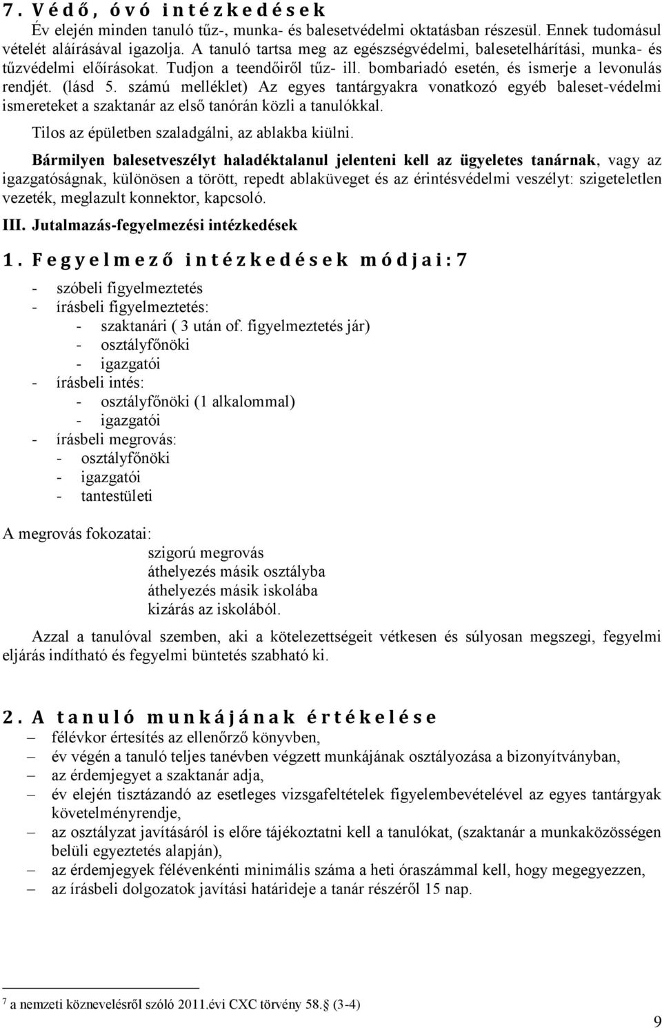 számú melléklet) Az egyes tantárgyakra vonatkozó egyéb baleset-védelmi ismereteket a szaktanár az első tanórán közli a tanulókkal. Tilos az épületben szaladgálni, az ablakba kiülni.