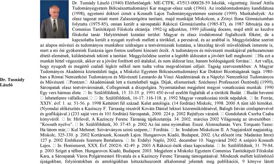 Munkahelyek: Az olasz tagozat miatt ment Zalaszentgótra tanítani, majd munkáját Miskolcon, a Zrínyi Ilona Gimnáziumban folytatta (1975-85), onnan került a sárospataki Rákóczi Gimnáziumba (1985-87),