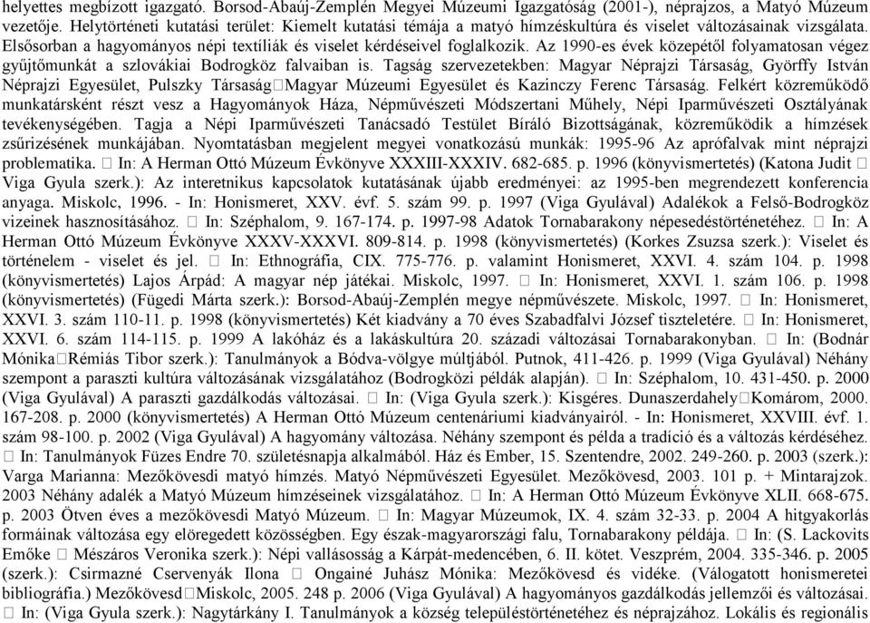 Az 1990-es évek közepétől folyamatosan végez gyűjtőmunkát a szlovákiai Bodrogköz falvaiban is.