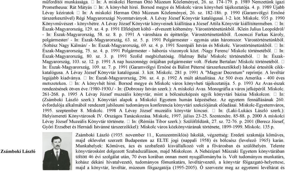 A Lévay József Könyvtár katalógusai. l-2. köt. Miskolc. 935 p. 1990 Könyvművészet - könyvhétre. A Lévay József Könyvtár könyveinek kiállítása a József Attila Könyvtár kiállítótermében.