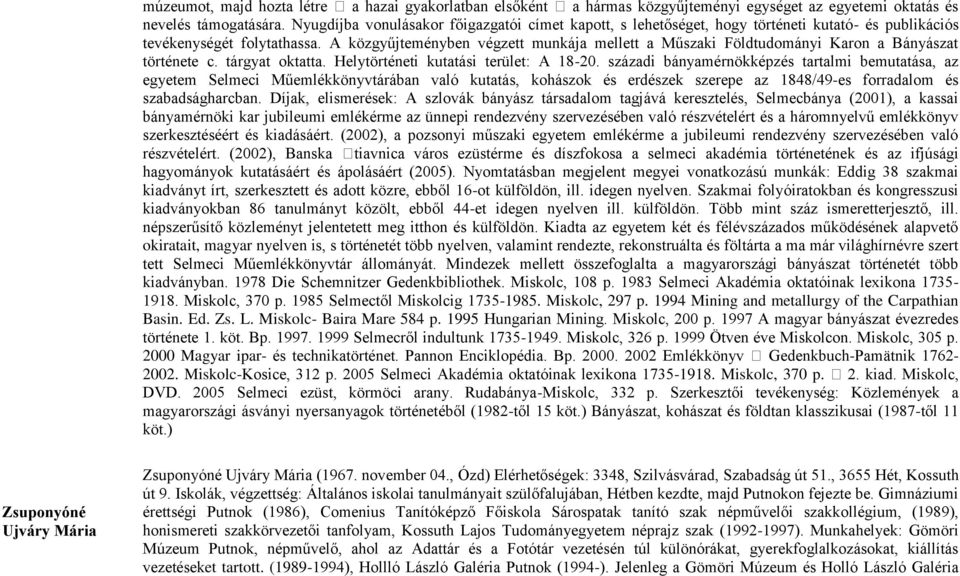 A közgyűjteményben végzett munkája mellett a Műszaki Földtudományi Karon a Bányászat története c. tárgyat oktatta. Helytörténeti kutatási terület: A 18-20.