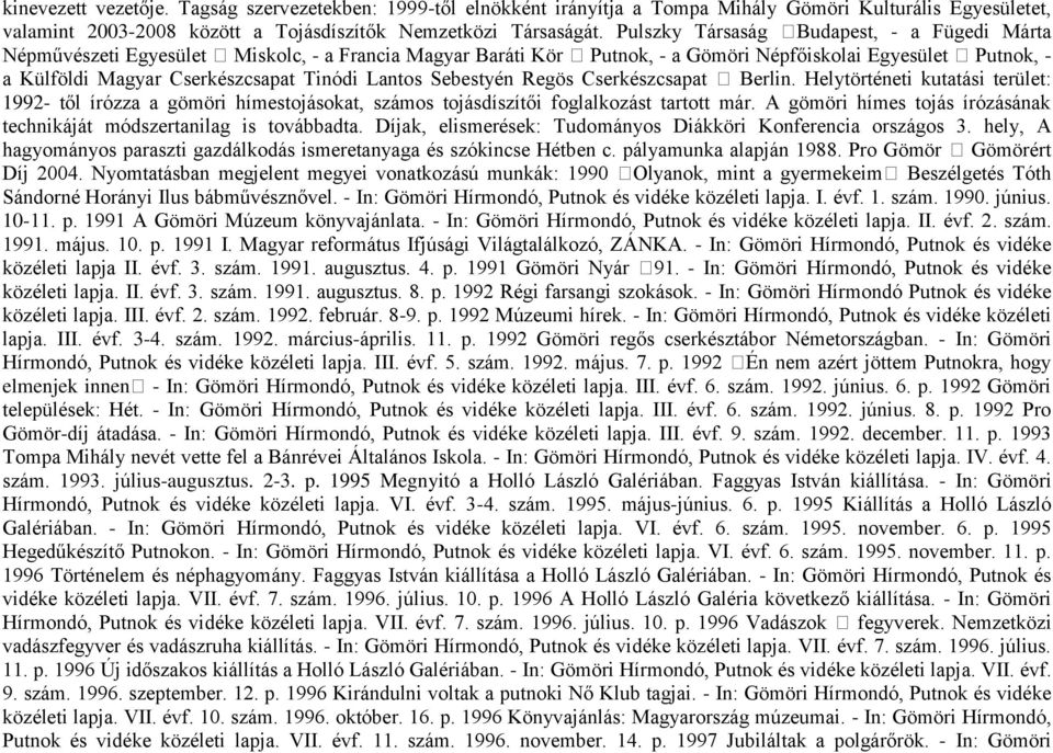 Lantos Sebestyén Regös Cserkészcsapat Berlin. Helytörténeti kutatási terület: 1992- től írózza a gömöri hímestojásokat, számos tojásdíszítői foglalkozást tartott már.