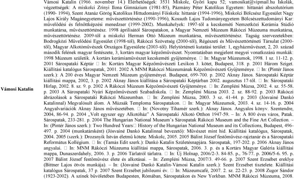 hittanár (1994-1996), Miskolci Bölcsész Egyesület Nagy Lajos Király Magánegyeteme: művészettörténész (1990-1996), Kossuth Lajos Tudományegyetem Bölcsészettudományi Kar: művelődési és felnőttképzési