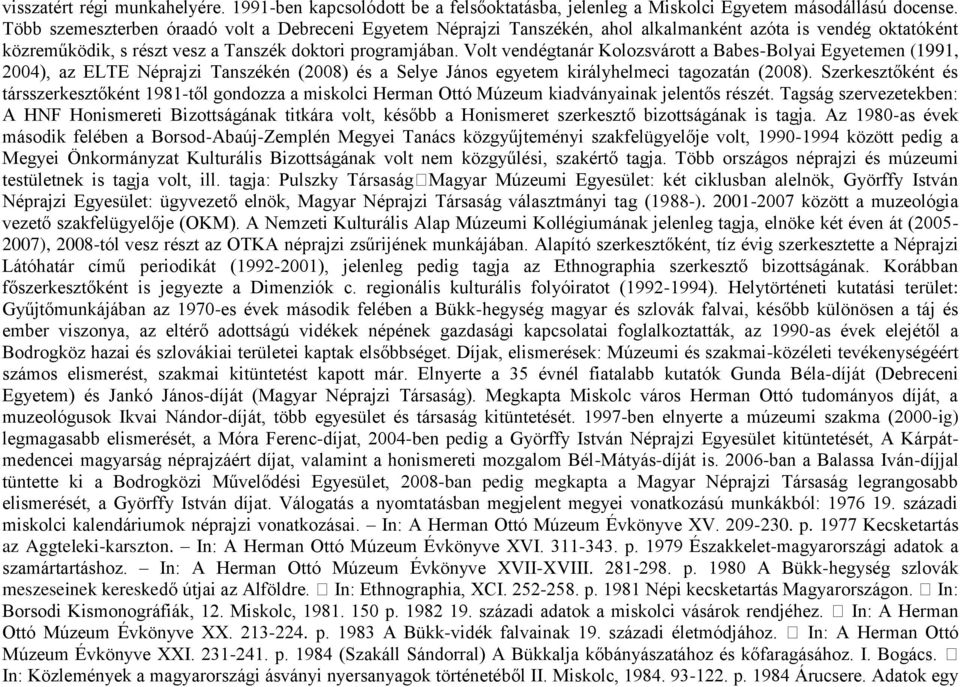 Volt vendégtanár Kolozsvárott a Babes-Bolyai Egyetemen (1991, 2004), az ELTE Néprajzi Tanszékén (2008) és a Selye János egyetem királyhelmeci tagozatán (2008).