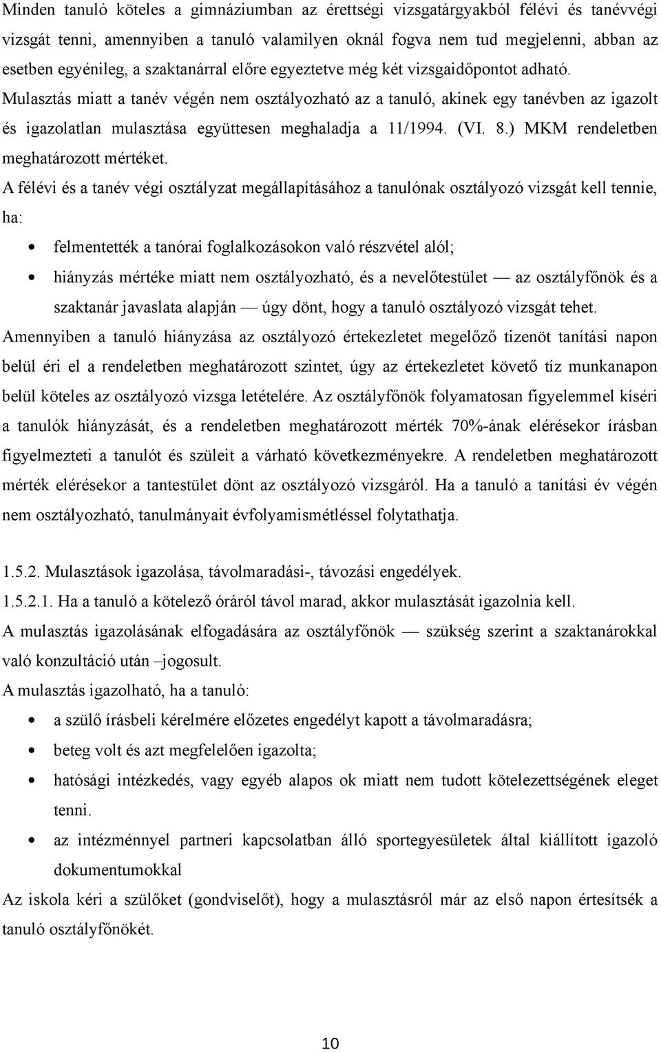 Mulasztás miatt a tanév végén nem osztályozható az a tanuló, akinek egy tanévben az igazolt és igazolatlan mulasztása együttesen meghaladja a 11/1994. (VI. 8.) MKM rendeletben meghatározott mértéket.