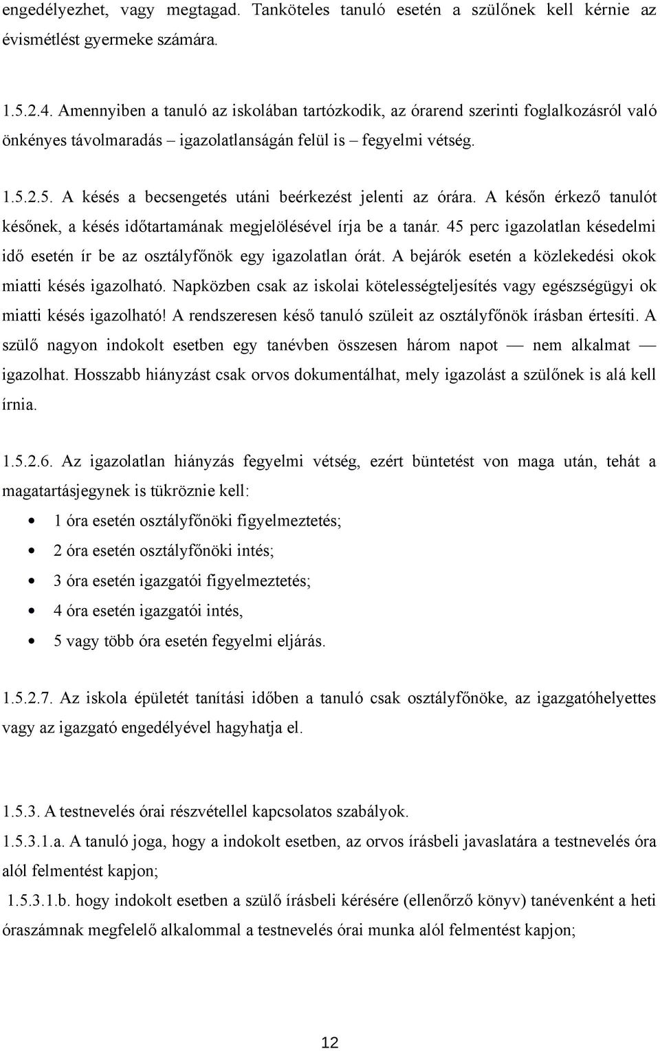 2.5. A késés a becsengetés utáni beérkezést jelenti az órára. A későn érkező tanulót későnek, a késés időtartamának megjelölésével írja be a tanár.