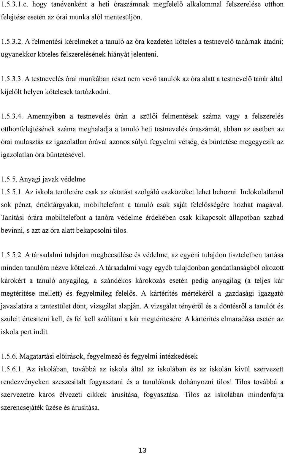 3. A testnevelés órai munkában részt nem vevő tanulók az óra alatt a testnevelő tanár által kijelölt helyen kötelesek tartózkodni. 1.5.3.4.