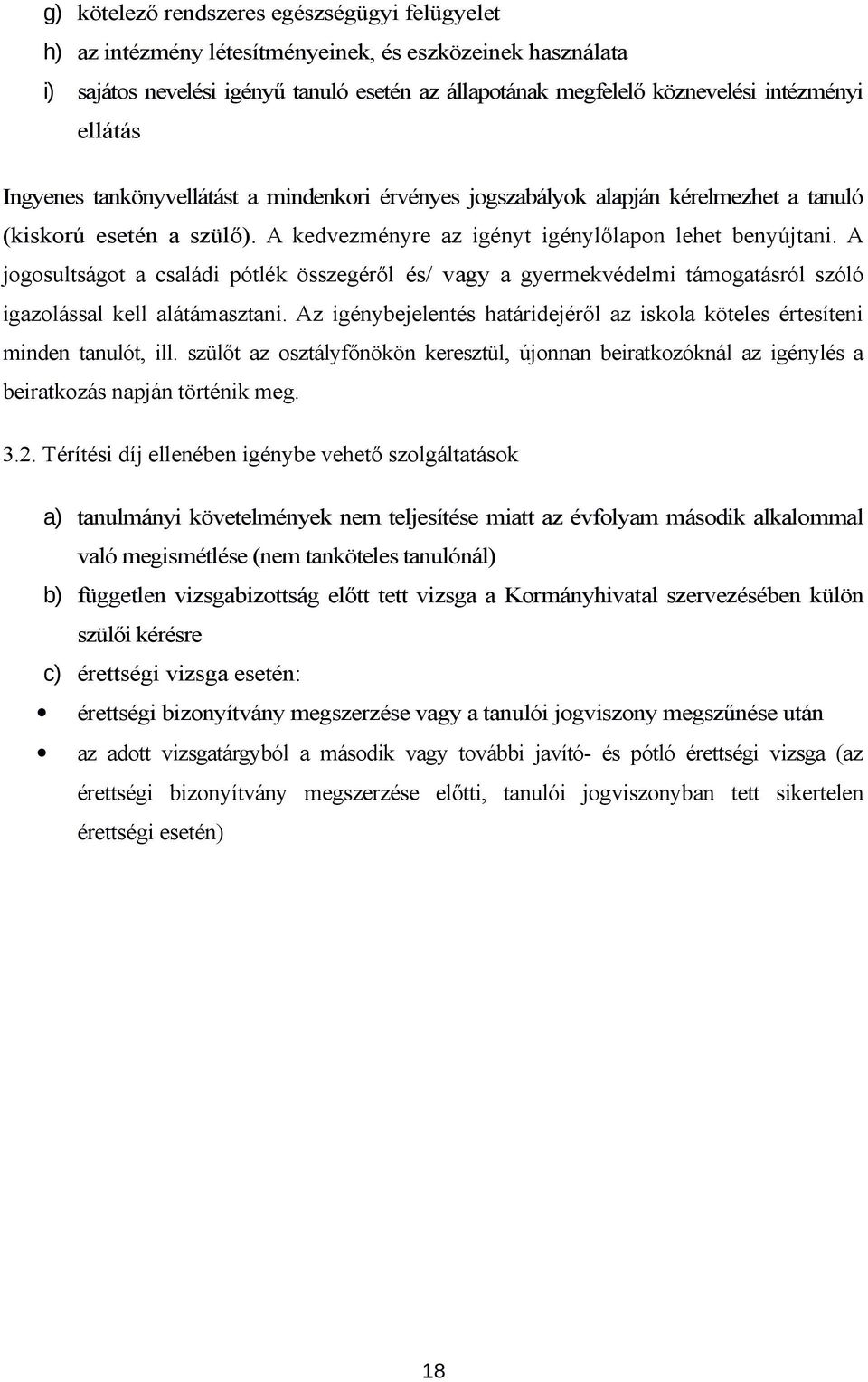 A jogosultságot a családi pótlék összegéről és/ vagy a gyermekvédelmi támogatásról szóló igazolással kell alátámasztani.