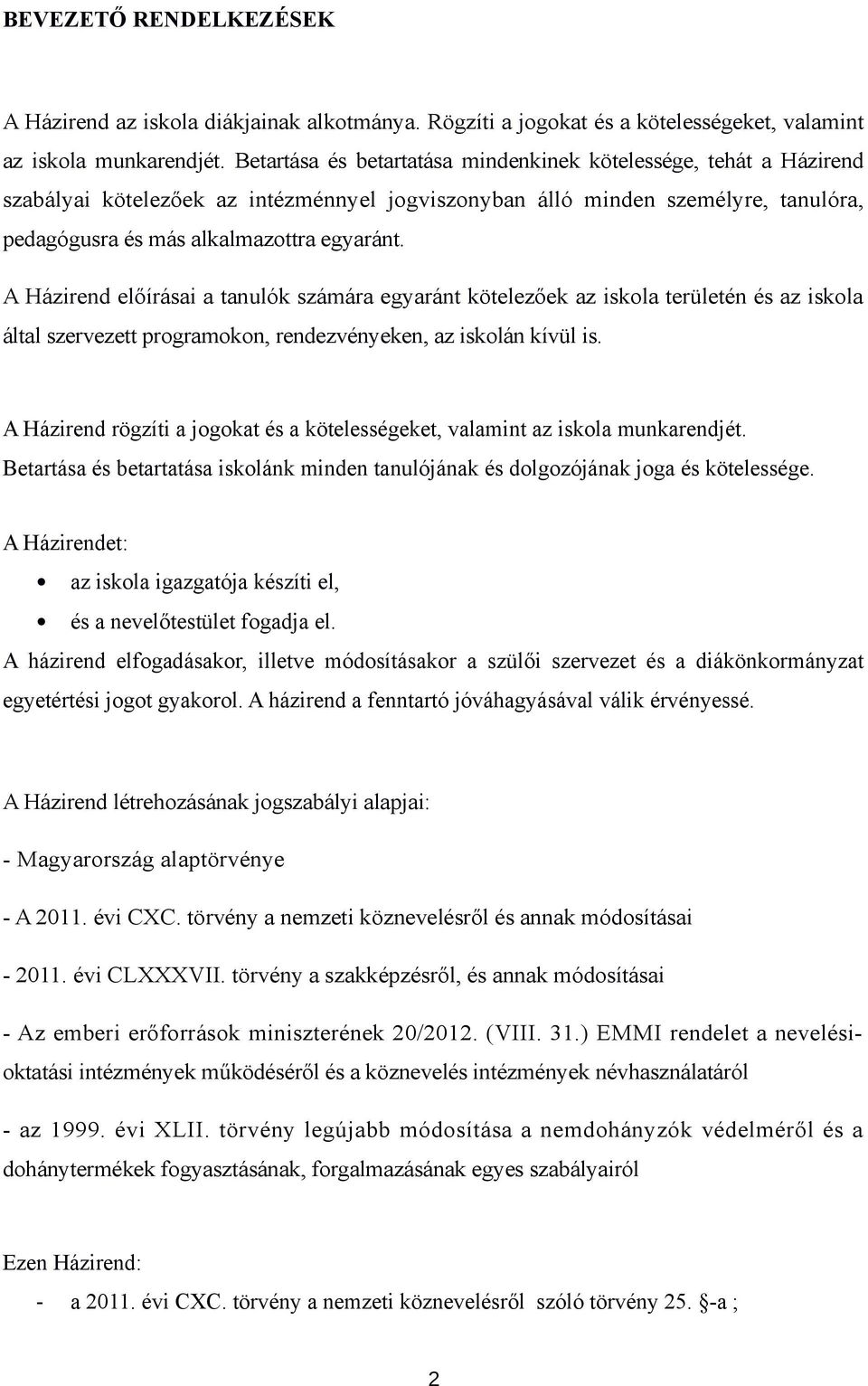 A Házirend előírásai a tanulók számára egyaránt kötelezőek az iskola területén és az iskola által szervezett programokon, rendezvényeken, az iskolán kívül is.