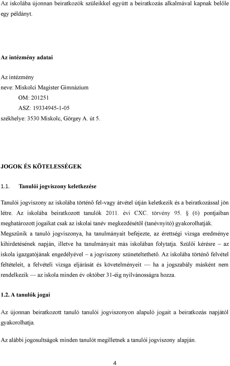 51 ASZ: 19334945-1-05 székhelye: 3530 Miskolc, Görgey A. út 5. JOGOK ÉS KÖTELESSÉGEK 1.1. Tanulói jogviszony keletkezése Tanulói jogviszony az iskolába történő fel-vagy átvétel útján keletkezik és a beiratkozással jön létre.