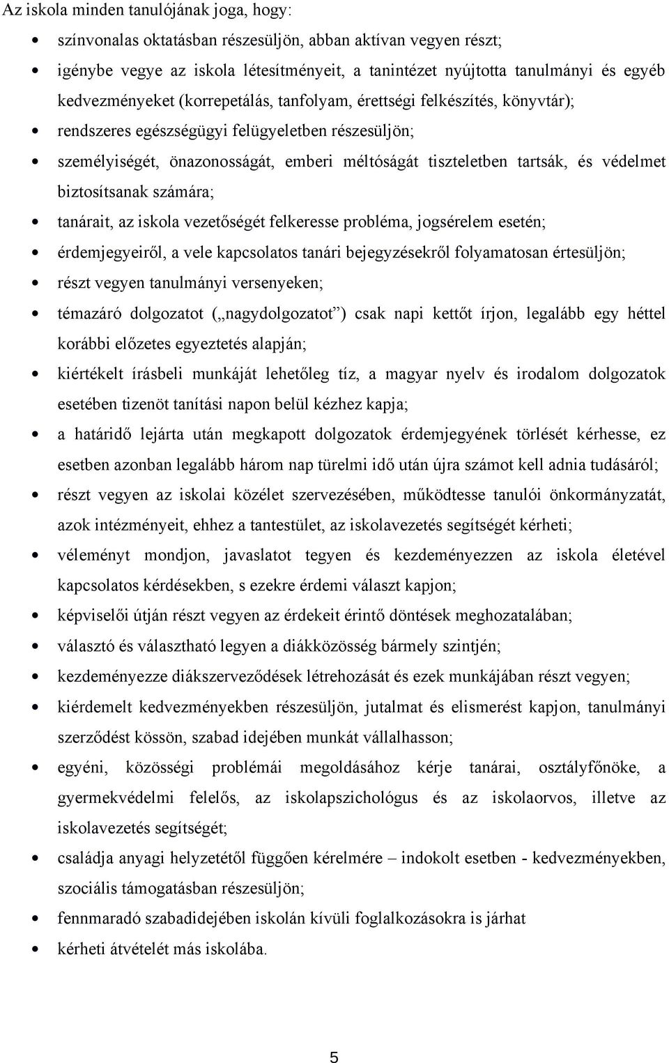 védelmet biztosítsanak számára; tanárait, az iskola vezetőségét felkeresse probléma, jogsérelem esetén; érdemjegyeiről, a vele kapcsolatos tanári bejegyzésekről folyamatosan értesüljön; részt vegyen