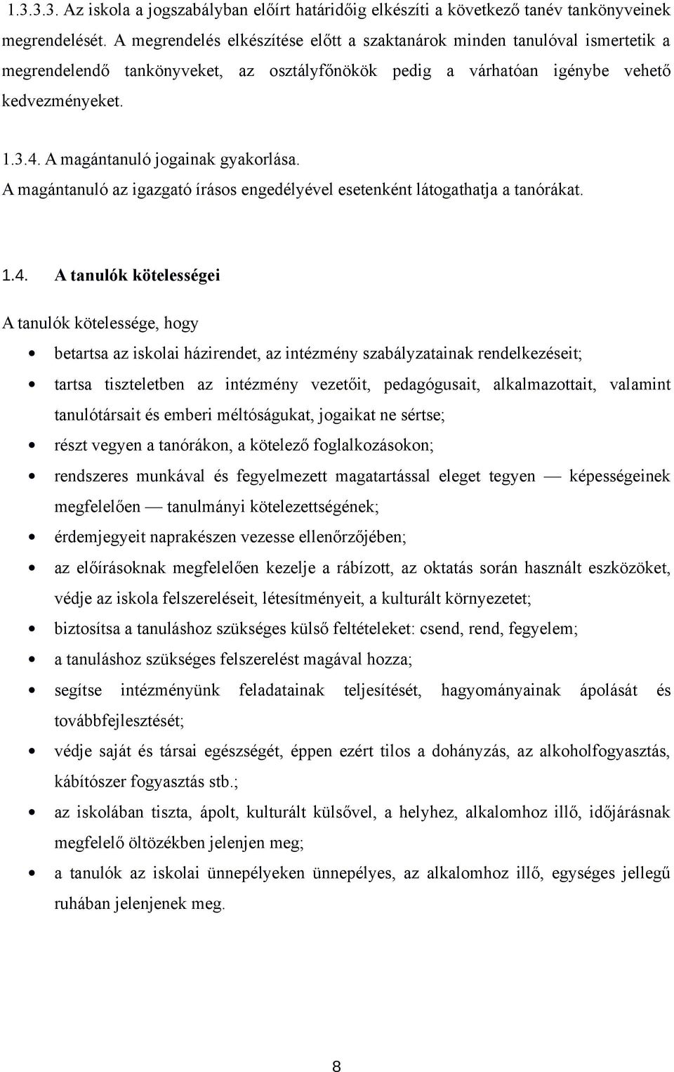 A magántanuló jogainak gyakorlása. A magántanuló az igazgató írásos engedélyével esetenként látogathatja a tanórákat. 1.4.