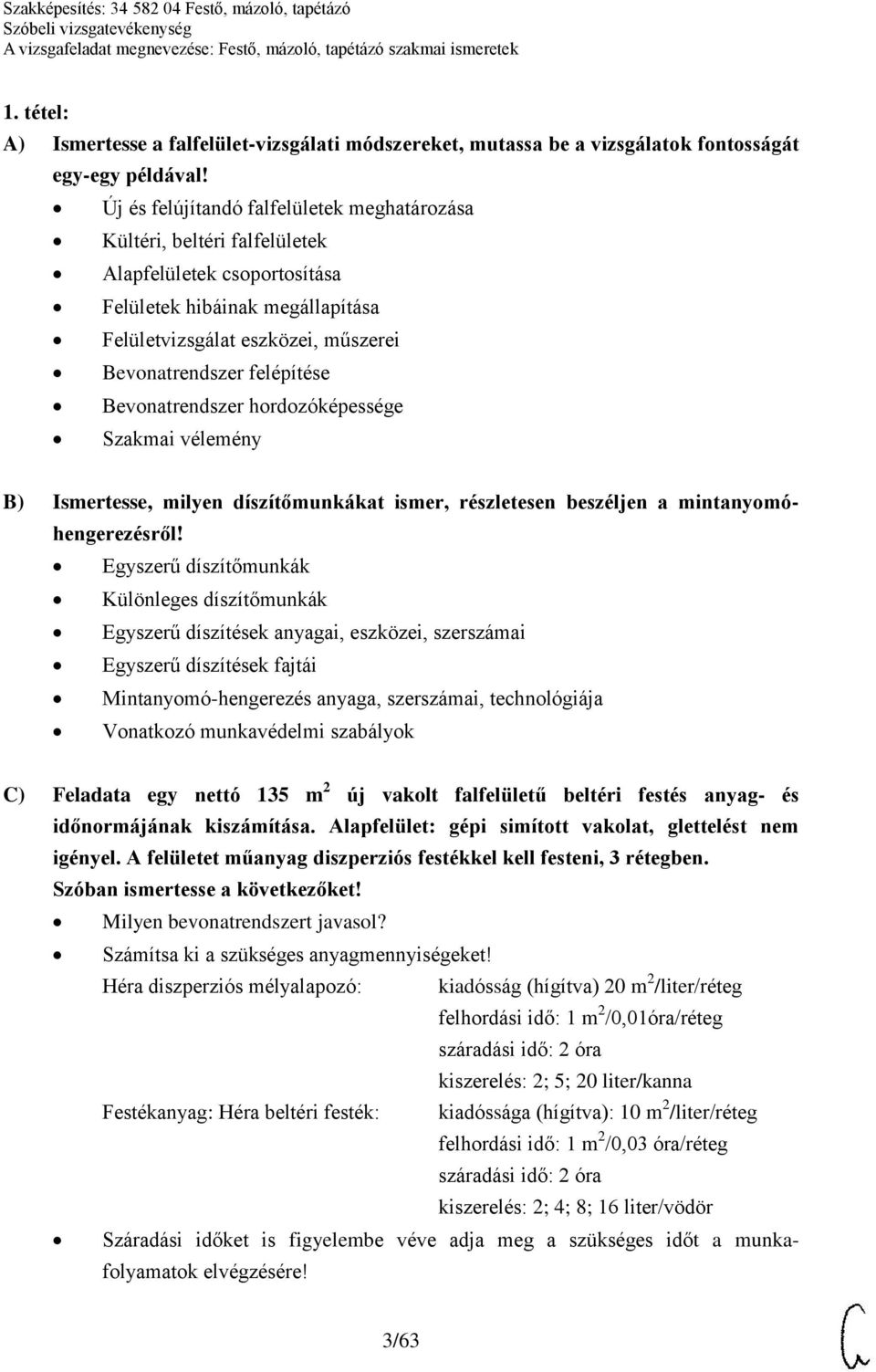 Bevonatrendszer hordozóképessége Szakmai vélemény B) Ismertesse, milyen díszítőmunkákat ismer, részletesen beszéljen a mintanyomóhengerezésről!